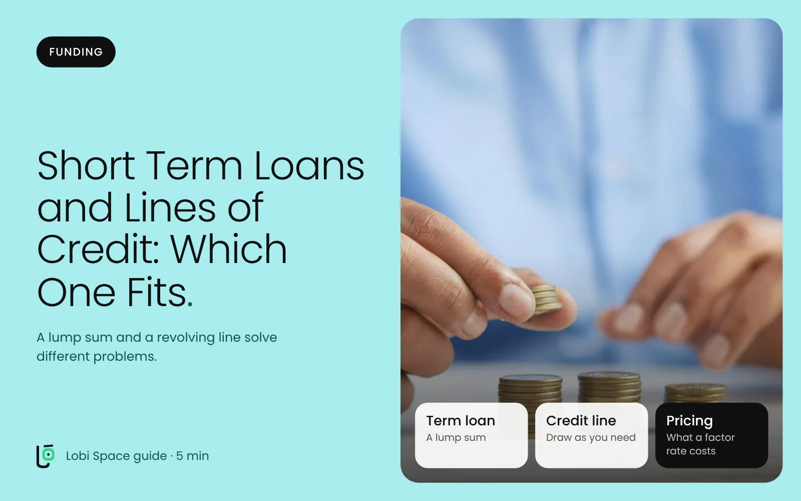 Hands stacking coins, with the key points: Term loan: A lump sum; Credit line: Draw as you need; Pricing: What a factor rate costs.